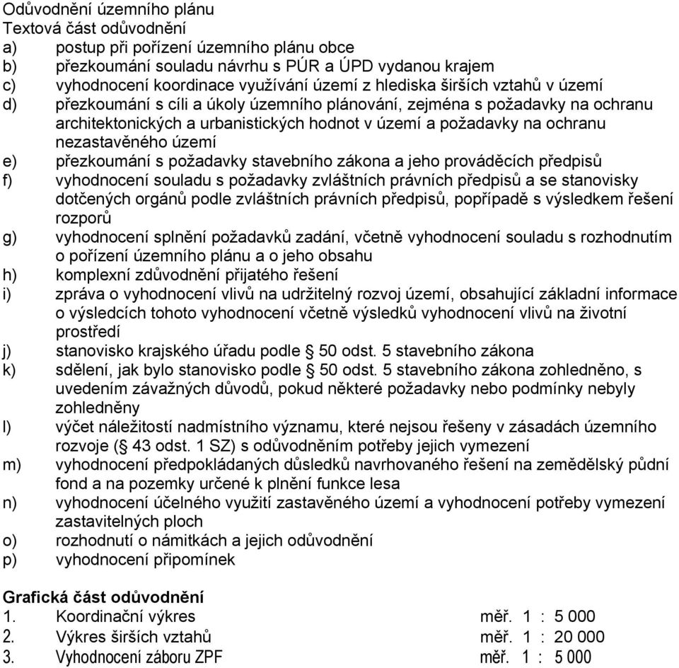 území e) přezkoumání s požadavky stavebního zákona a jeho prováděcích předpisů f) vyhodnocení souladu s požadavky zvláštních právních předpisů a se stanovisky dotčených orgánů podle zvláštních