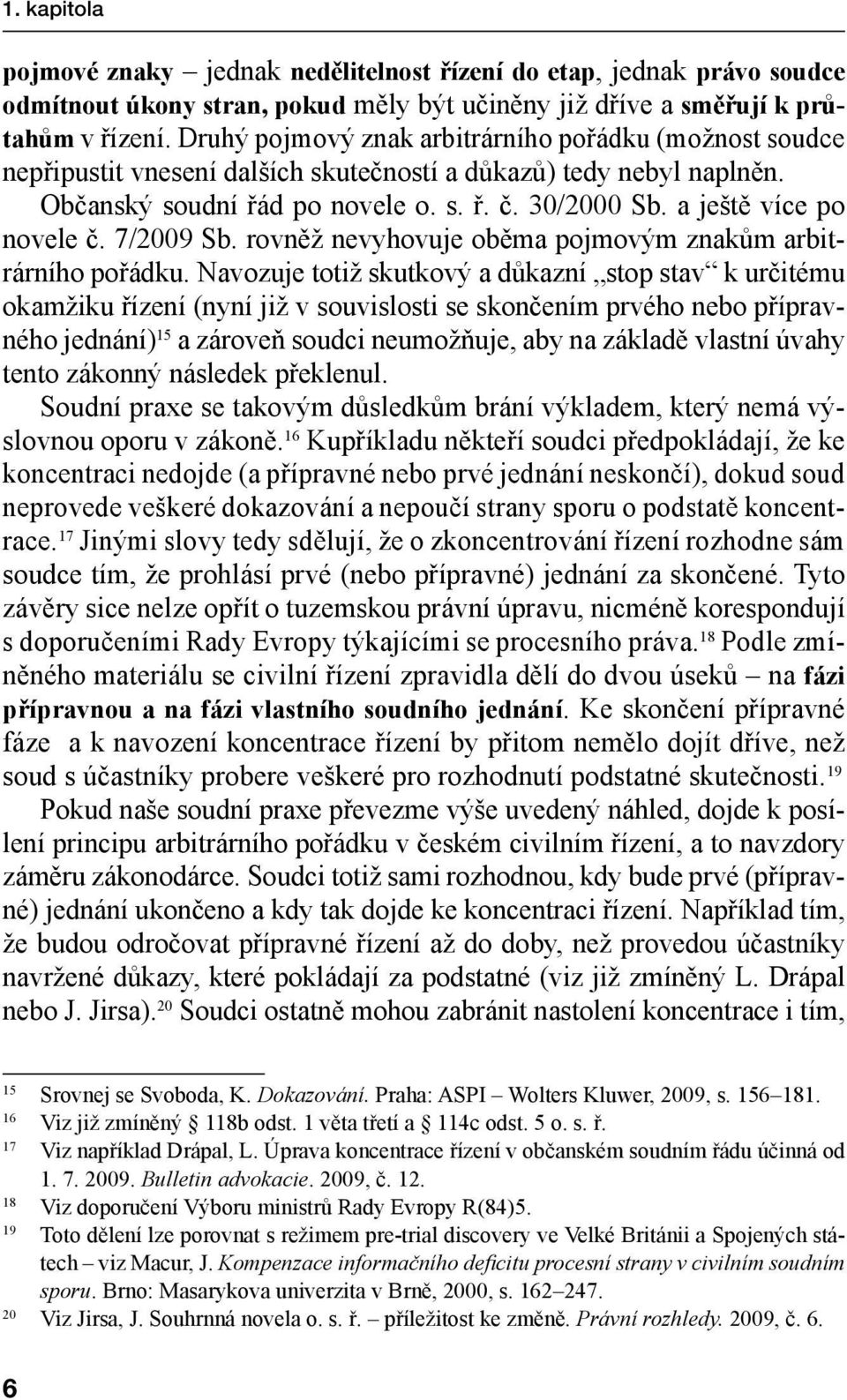 a ještě více po novele č. 7/2009 Sb. rovněž nevyhovuje oběma pojmovým znakům arbitrárního pořádku.