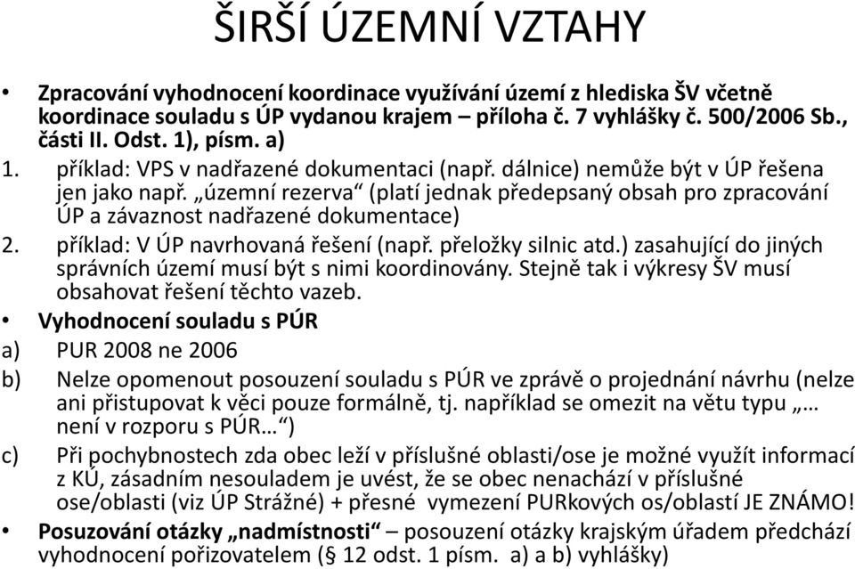 příklad: V ÚP navrhovaná řešení (např. přeložky silnic atd.) zasahující do jiných správních území musí být s nimi koordinovány. Stejně tak i výkresy ŠV musí obsahovat řešení těchto vazeb.