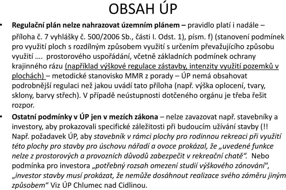 prostorového uspořádání, včetně základních podmínek ochrany krajinného rázu (například výškové regulace zástavby, intenzity využití pozemků v plochách) metodické stanovisko MMR z porady ÚP nemá