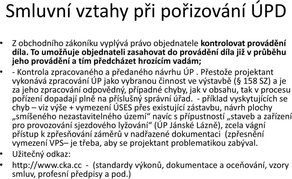 Přestože projektant vykonává zpracování ÚP jako vybranou činnost ve výstavbě ( 158 SZ) a je za jeho zpracování odpovědný, případné chyby, jak v obsahu, tak v procesu pořízení dopadají plně na