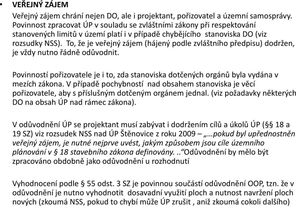 To, že je veřejný zájem (hájený podle zvláštního předpisu) dodržen, je vždy nutno řádně odůvodnit. Povinností pořizovatele je i to, zda stanoviska dotčených orgánů byla vydána v mezích zákona.