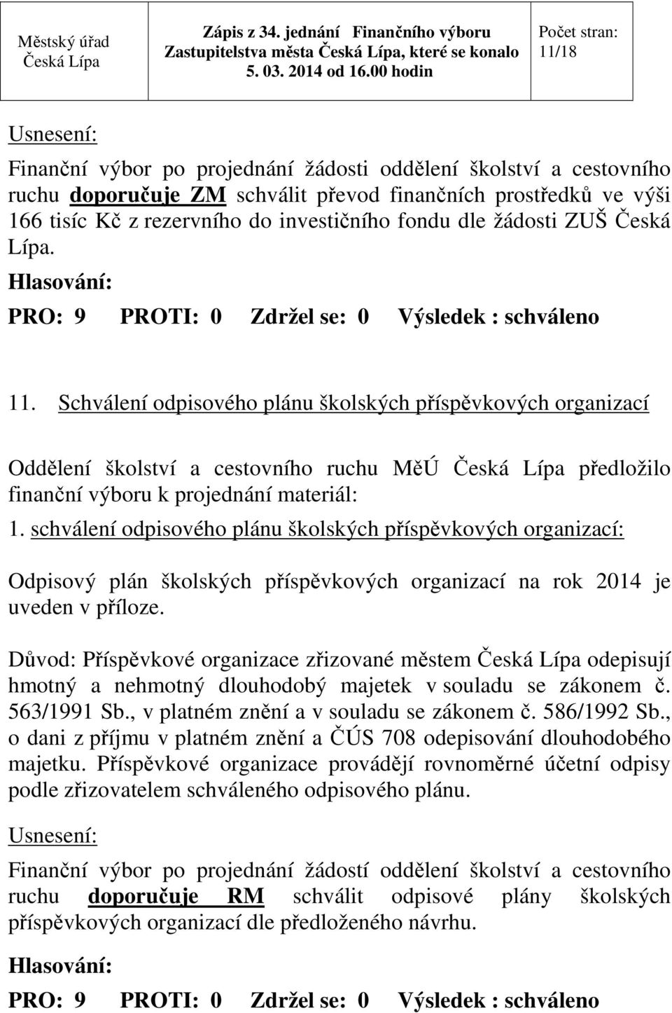 Schválení odpisového plánu školských příspěvkových organizací Oddělení školství a cestovního ruchu MěÚ předložilo finanční výboru k projednání materiál: 1.