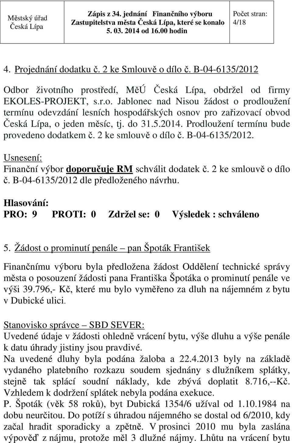 5. Žádost o prominutí penále pan Špoták František Finančnímu výboru byla předložena žádost Oddělení technické správy města o posouzení žádosti pana Františka Špotáka o prominutí penále ve výši 39.