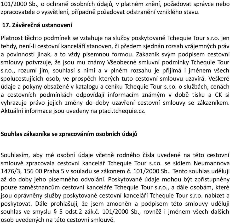 Zákazník svým podpisem cestovní smlouvy potvrzuje, že jsou mu známy Všeobecné smluvní podmínky Tchequie Tour s.r.o., rozumí jim, souhlasí s nimi a v plném rozsahu je přijímá i jménem všech spolucestujících osob, ve prospěch kterých tuto cestovní smlouvu uzavírá.