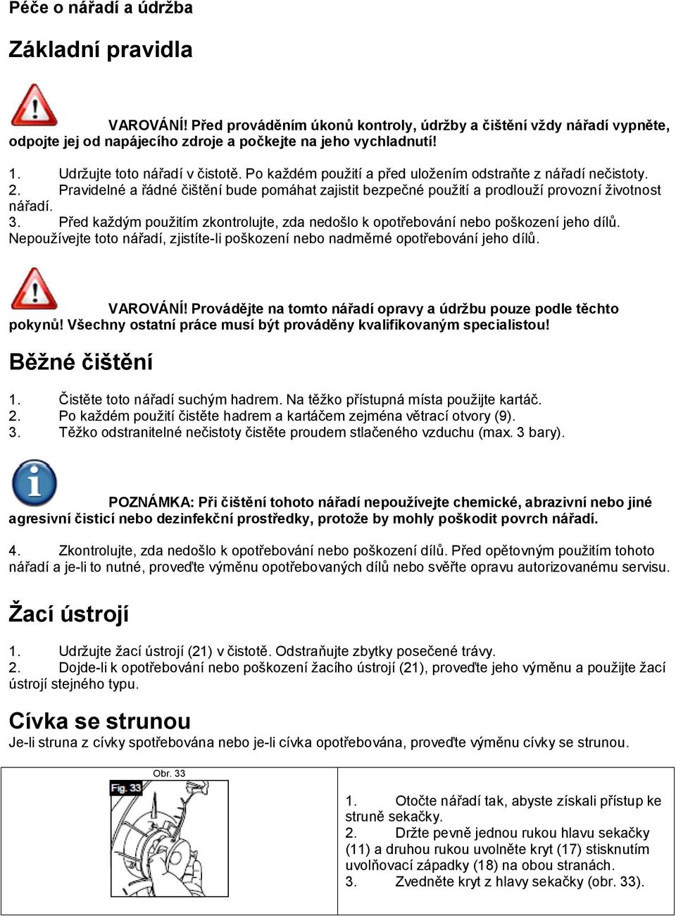 Pravidelné a řádné čištění bude pomáhat zajistit bezpečné použití a prodlouží provozní životnost nářadí. 3. Před každým použitím zkontrolujte, zda nedošlo k opotřebování nebo poškození jeho dílů.