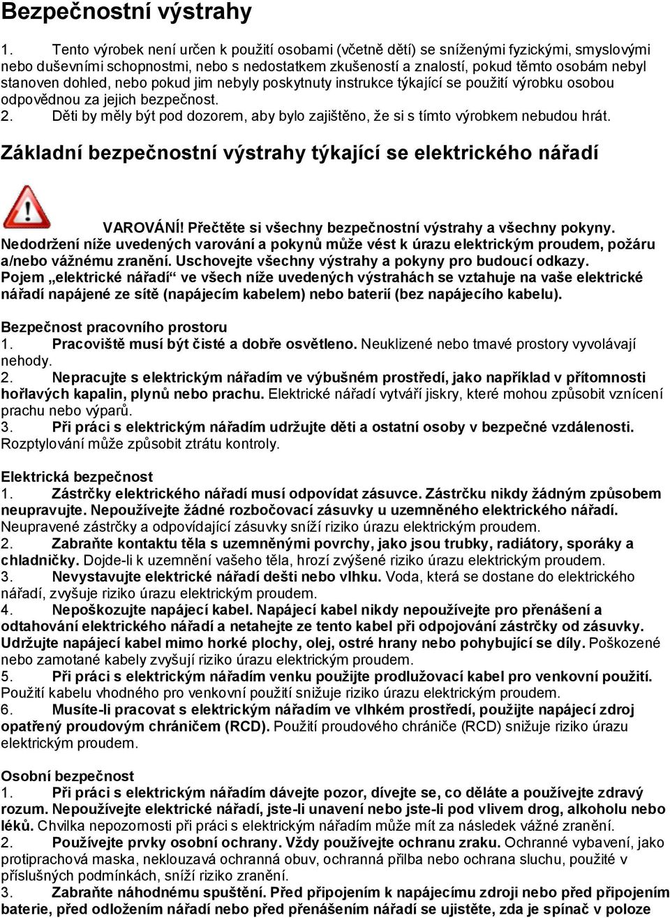 dohled, nebo pokud jim nebyly poskytnuty instrukce týkající se použití výrobku osobou odpovědnou za jejich bezpečnost. 2.