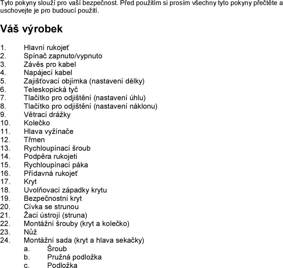 Větrací drážky 10. Kolečko 11. Hlava vyžínače 12. Třmen 13. Rychloupínací šroub 14. Podpěra rukojeti 15. Rychloupínací páka 16. Přídavná rukojeť 17. Kryt 18. Uvolňovací západky krytu 19.