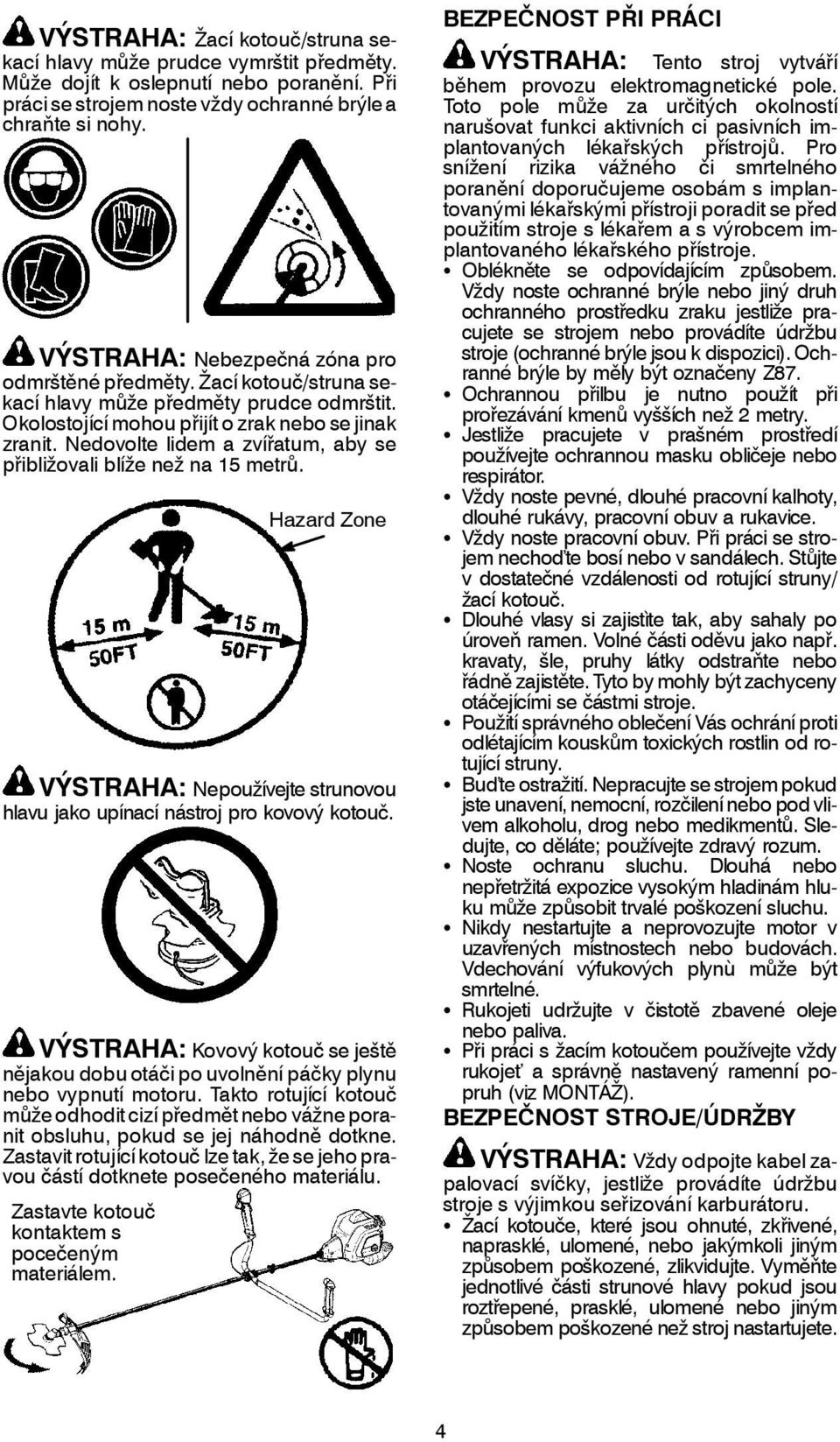 Nedovolte lidem a zvířatum, aby se přibližovali blíže než na 15 metrů. Hazard Zone VÝSTRAHA: Nepoužívejte strunovou hlavu jako upínací nástroj pro kovový kotouč.