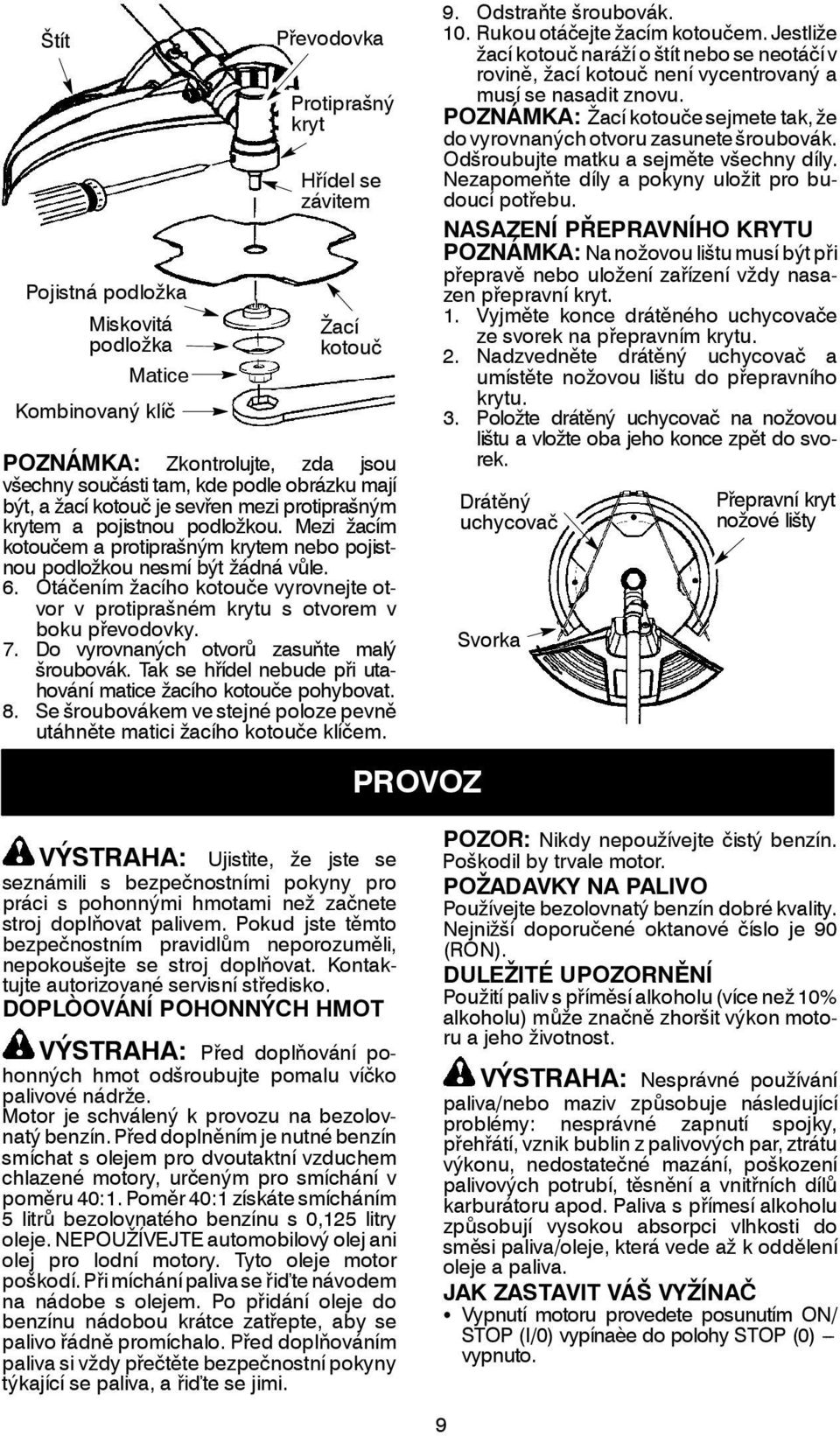 Otáčením žacího kotouče vyrovnejte otvor v protiprašném krytu s otvorem v boku převodovky. 7. Do vyrovnaných otvorů zasuňte malý šroubovák.