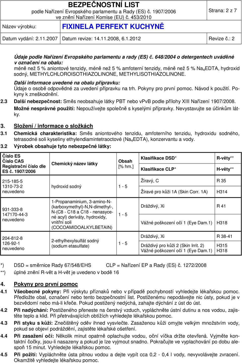 METHYLISOTHIAZOLINONE. Další informace uvedené na obalu přípravku: Údaje o osobě odpovědné za uvedení přípravku na trh. Pokyny pro první pomoc. Návod k použití. Pokyny k zneškodnění. 2.