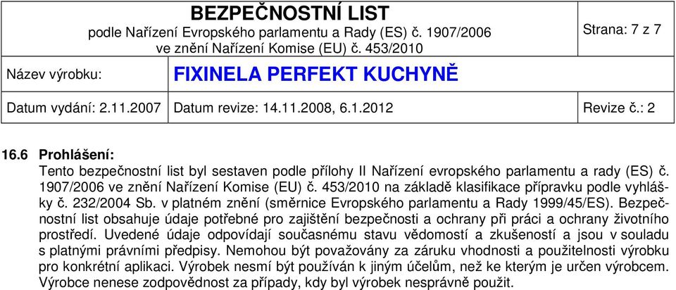 Bezpečnostní list obsahuje údaje potřebné pro zajištění bezpečnosti a ochrany při práci a ochrany životního prostředí.