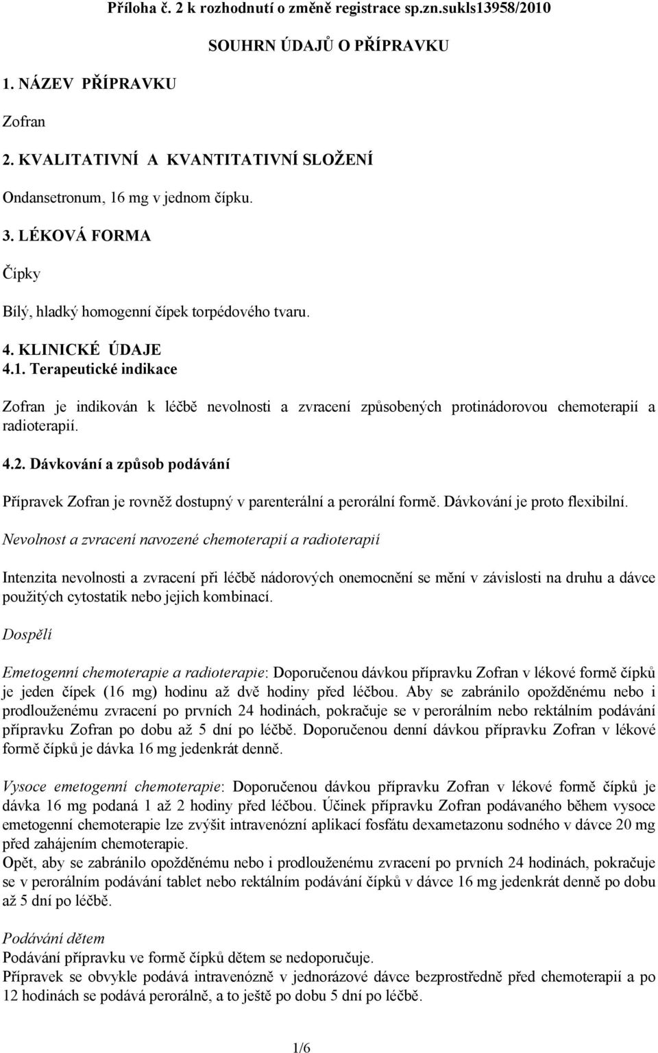 Terapeutické indikace Zofran je indikován k léčbě nevolnosti a zvracení způsobených protinádorovou chemoterapií a radioterapií. 4.2.