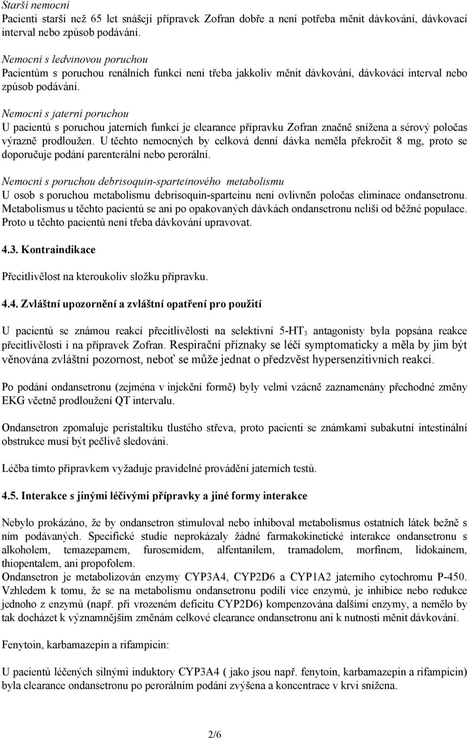 Nemocní s jaterní poruchou U pacientů s poruchou jaterních funkcí je clearance přípravku Zofran značně snížena a sérový poločas výrazně prodloužen.
