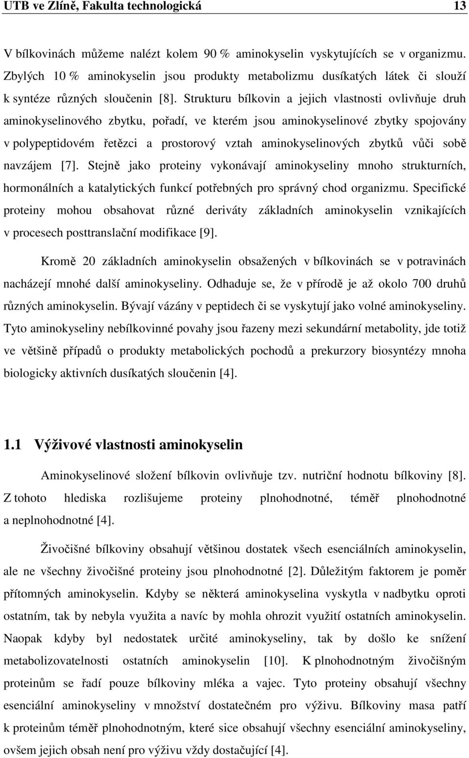 Strukturu bílkovin a jejich vlastnosti ovlivňuje druh aminokyselinového zbytku, pořadí, ve kterém jsou aminokyselinové zbytky spojovány v polypeptidovém řetězci a prostorový vztah aminokyselinových