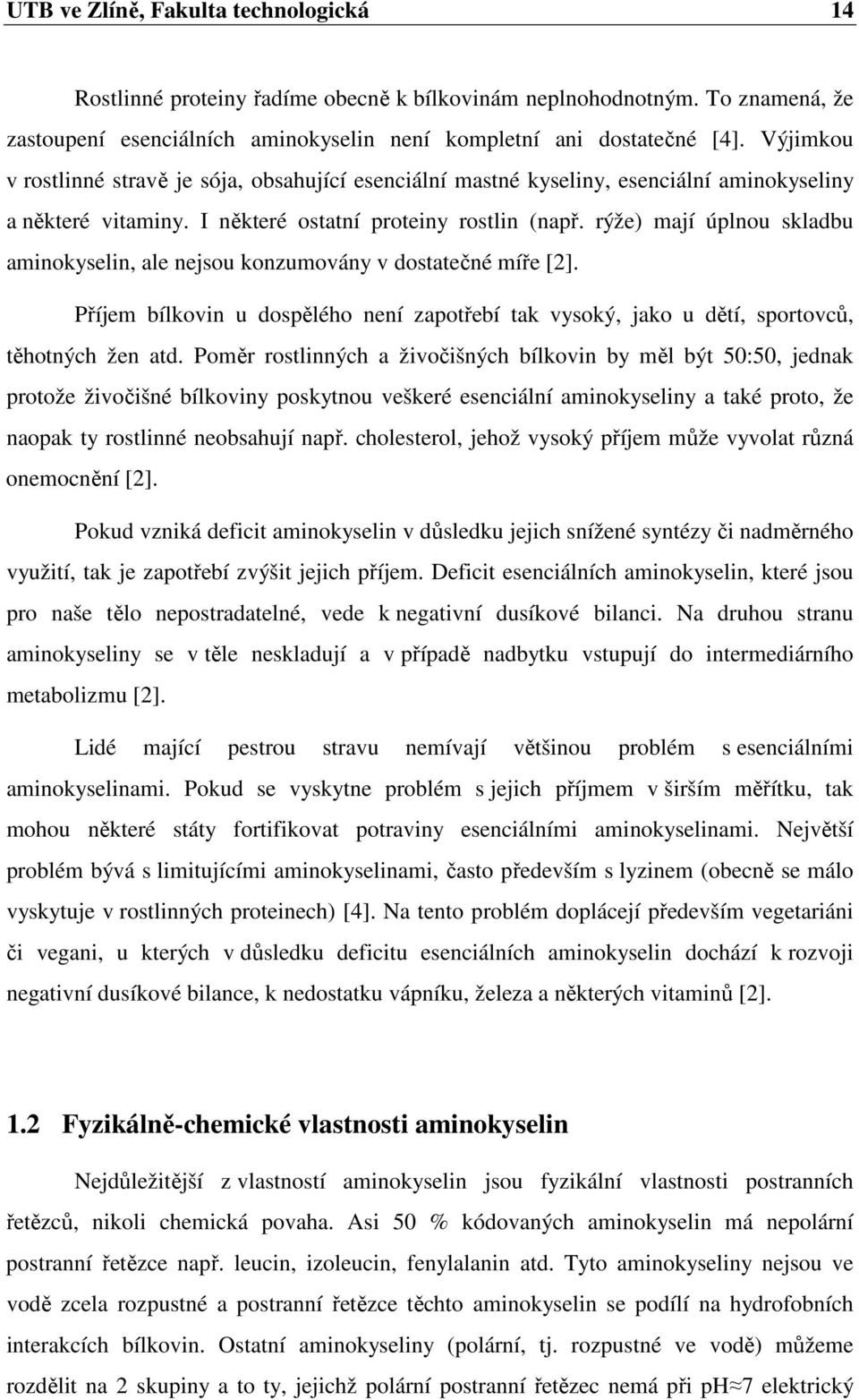 rýže) mají úplnou skladbu aminokyselin, ale nejsou konzumovány v dostatečné míře [2]. Příjem bílkovin u dospělého není zapotřebí tak vysoký, jako u dětí, sportovců, těhotných žen atd.