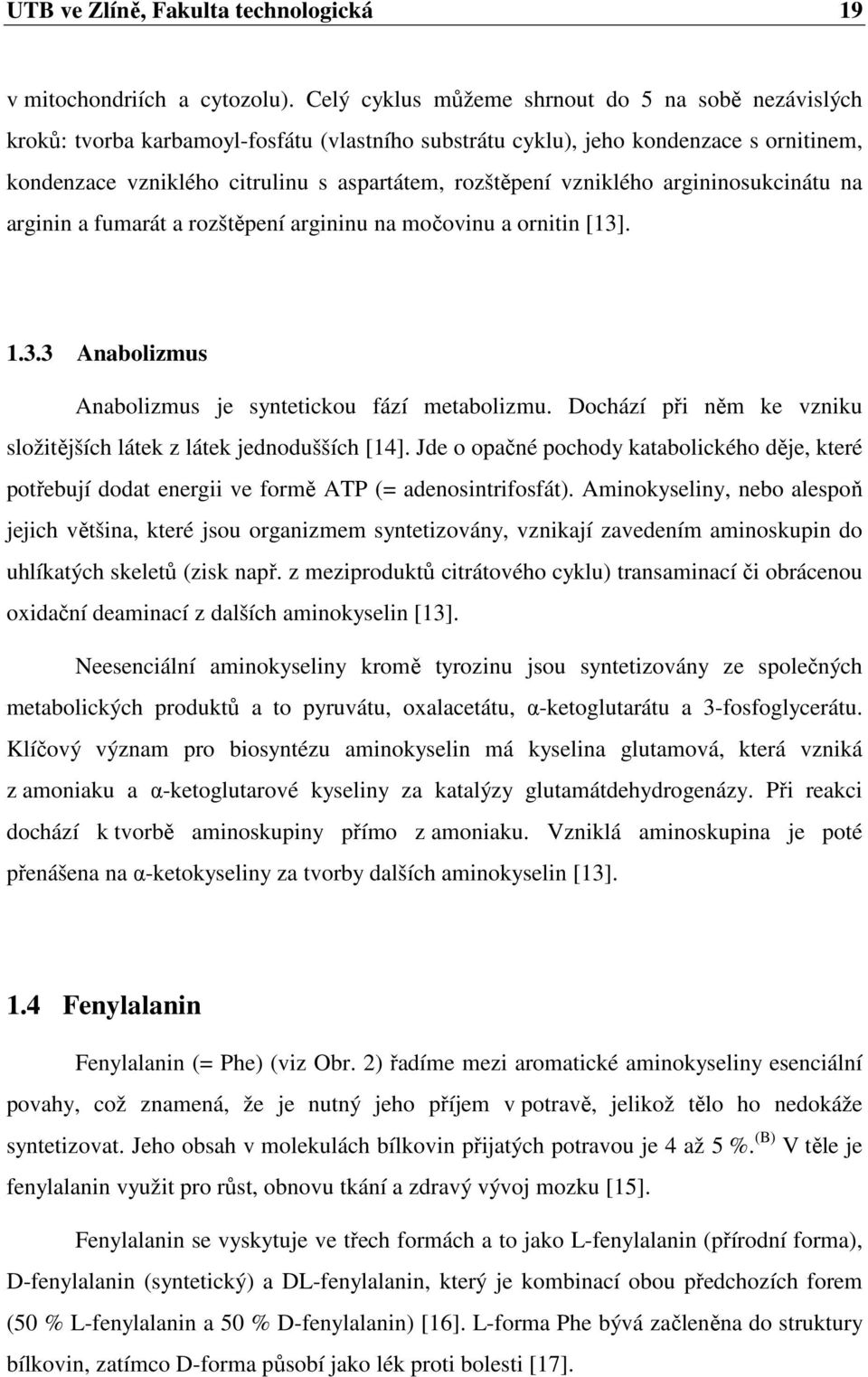 vzniklého argininosukcinátu na arginin a fumarát a rozštěpení argininu na močovinu a ornitin [13]. 1.3.3 Anabolizmus Anabolizmus je syntetickou fází metabolizmu.