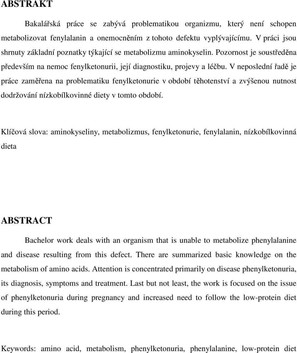 V neposlední řadě je práce zaměřena na problematiku fenylketonurie v období těhotenství a zvýšenou nutnost dodržování nízkobílkovinné diety v tomto období.