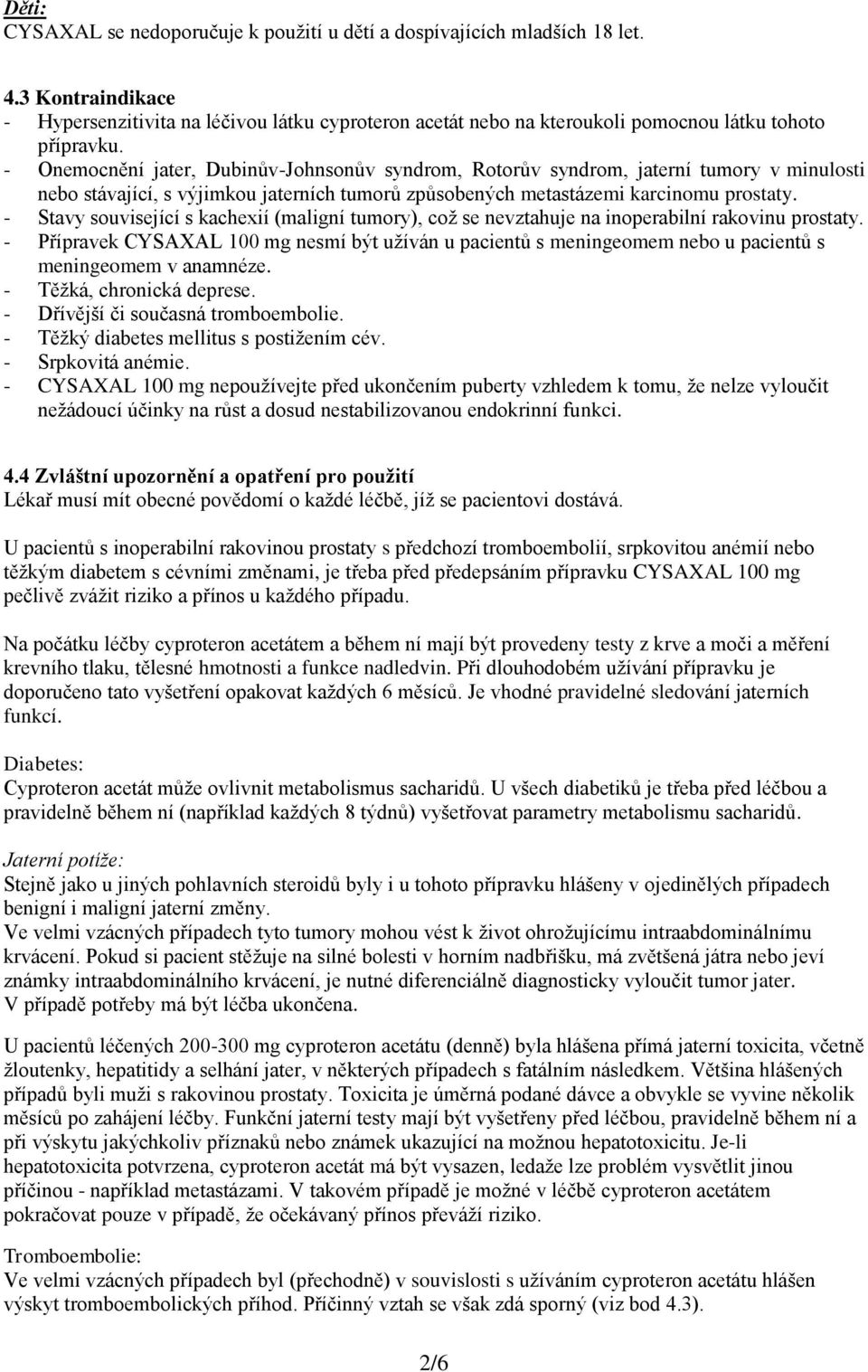 - Onemocnění jater, Dubinův-Johnsonův syndrom, Rotorův syndrom, jaterní tumory v minulosti nebo stávající, s výjimkou jaterních tumorů způsobených metastázemi karcinomu prostaty.