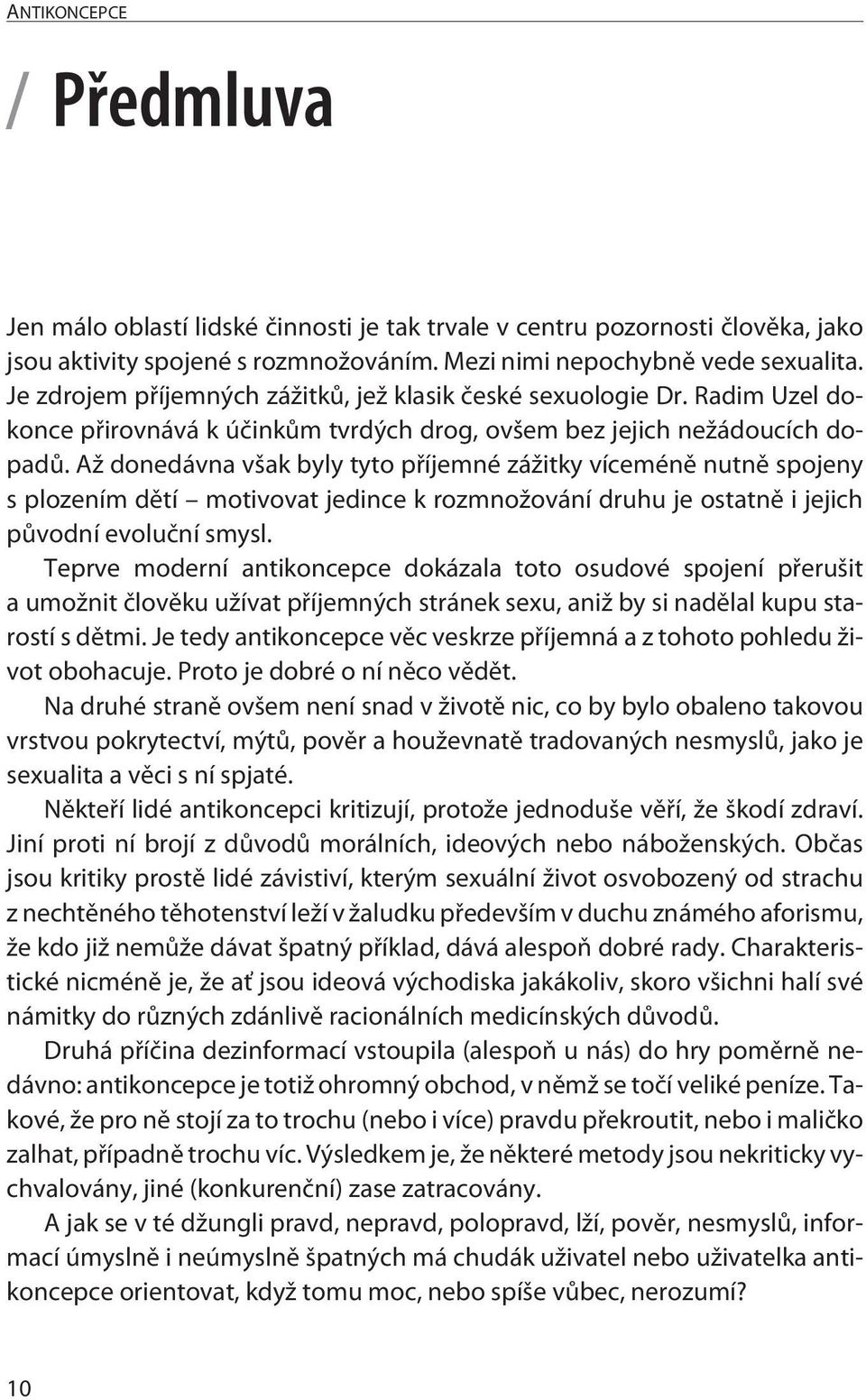 Až donedávna však byly tyto příjemné zážitky víceméně nutně spojeny s plozením dětí motivovat jedince k rozmnožování druhu je ostatně i jejich původní evoluční smysl.