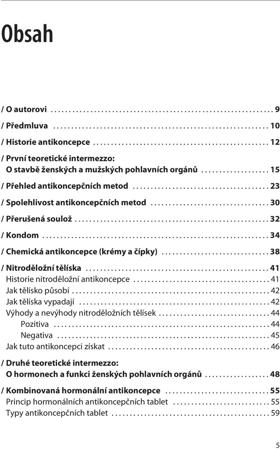 ..41 Historie nitroděložní antikoncepce...41 Jak tělísko působí...42 Jak tělíska vypadají...42 Výhody a nevýhody nitroděložních tělísek...44 Pozitiva...44 Negativa.