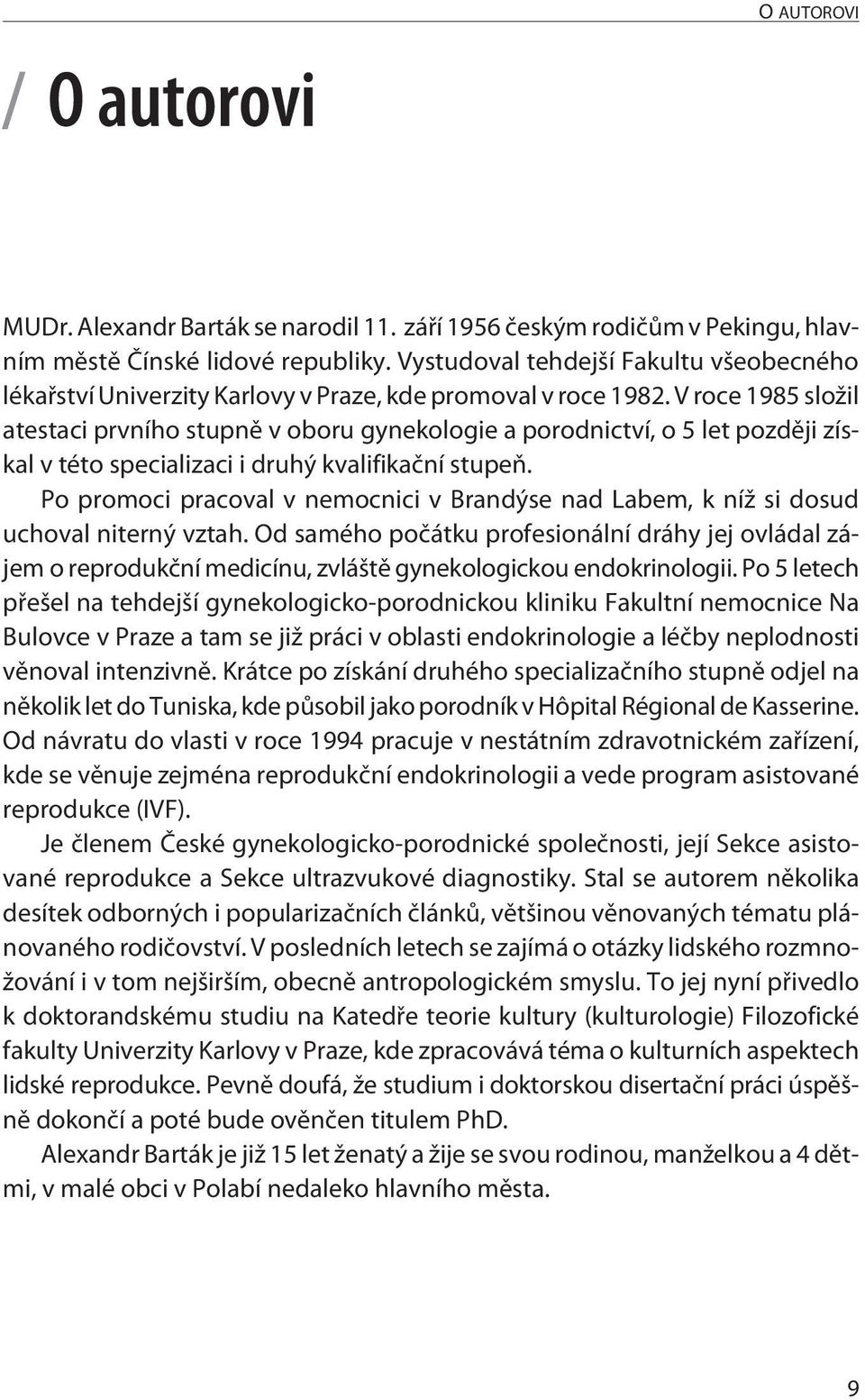 V roce 1985 složil atestaci prvního stupně v oboru gynekologie a porodnictví, o 5 let později získal v této specializaci i druhý kvalifikační stupeň.