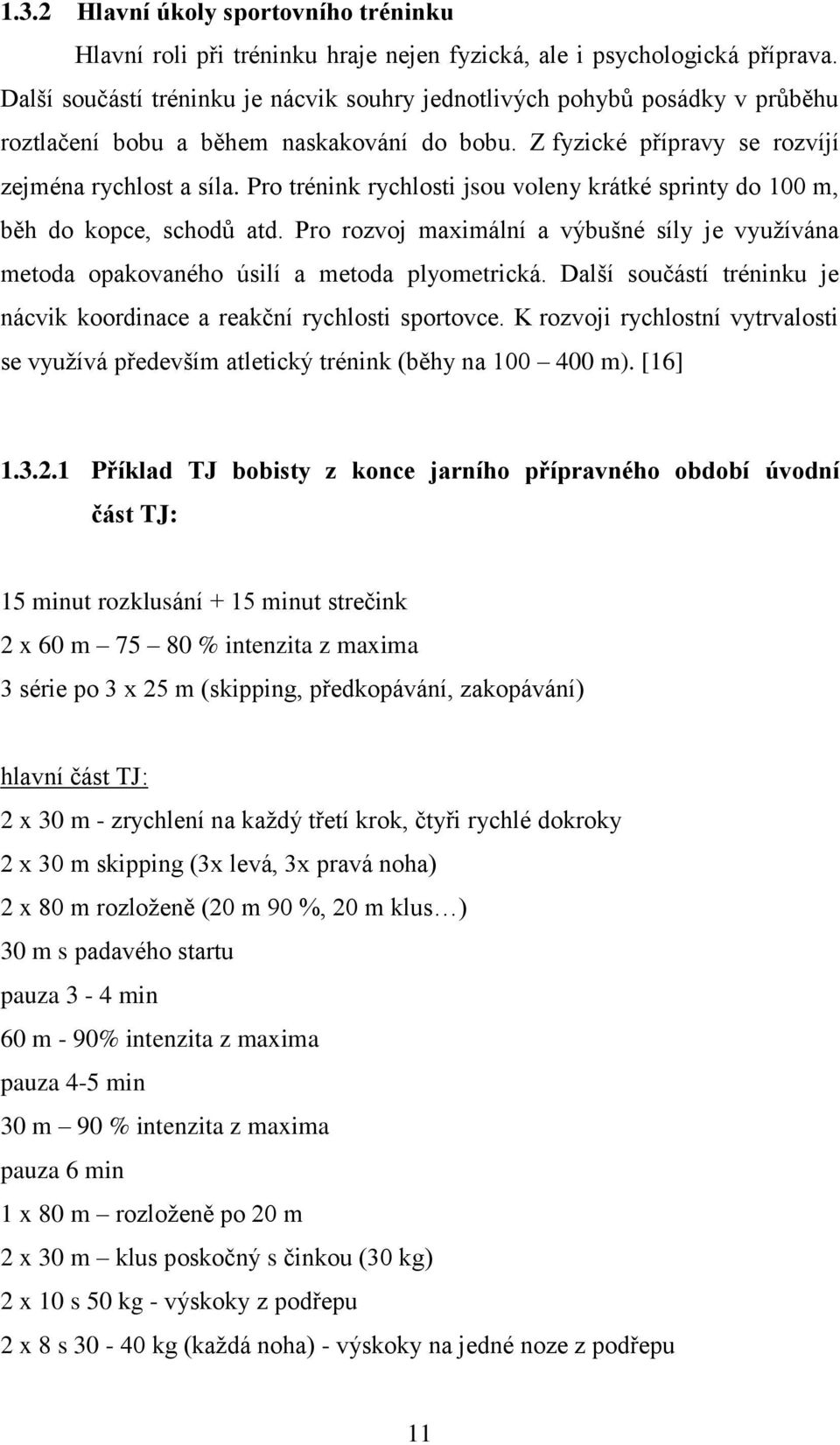 Pro trénink rychlosti jsou voleny krátké sprinty do 100 m, běh do kopce, schodů atd. Pro rozvoj maximální a výbušné síly je využívána metoda opakovaného úsilí a metoda plyometrická.