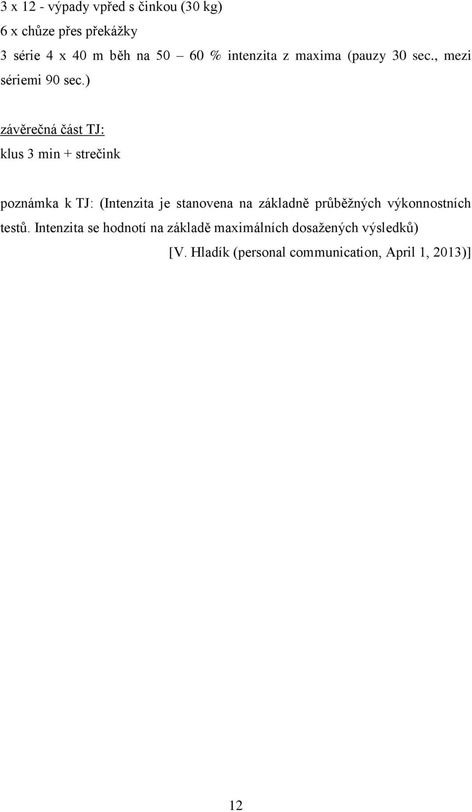 ) závěrečná část TJ: klus 3 min + strečink poznámka k TJ: (Intenzita je stanovena na základně