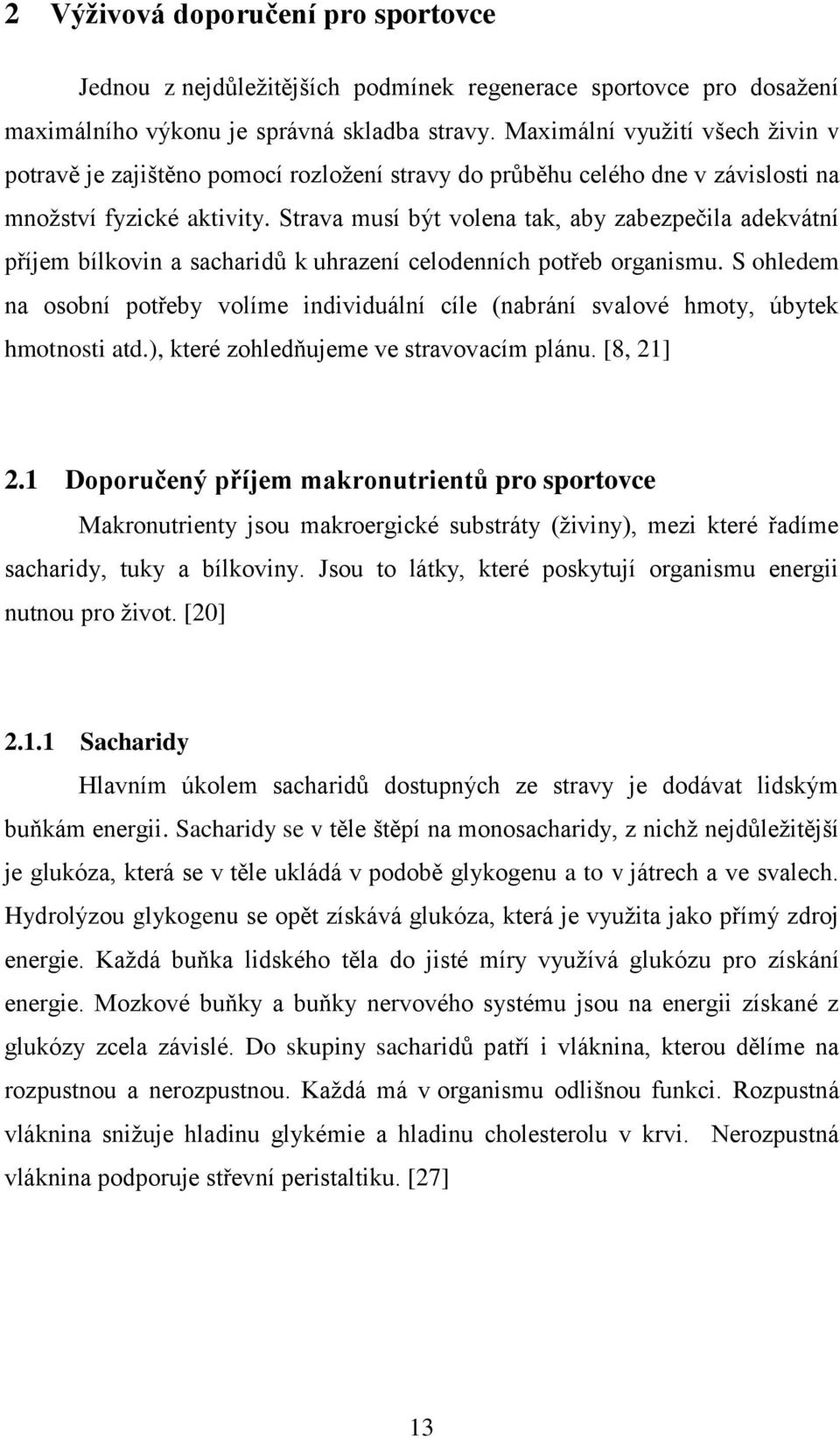 Strava musí být volena tak, aby zabezpečila adekvátní příjem bílkovin a sacharidů k uhrazení celodenních potřeb organismu.