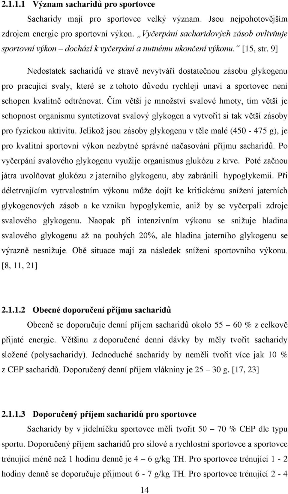 9] Nedostatek sacharidů ve stravě nevytváří dostatečnou zásobu glykogenu pro pracující svaly, které se z tohoto důvodu rychleji unaví a sportovec není schopen kvalitně odtrénovat.