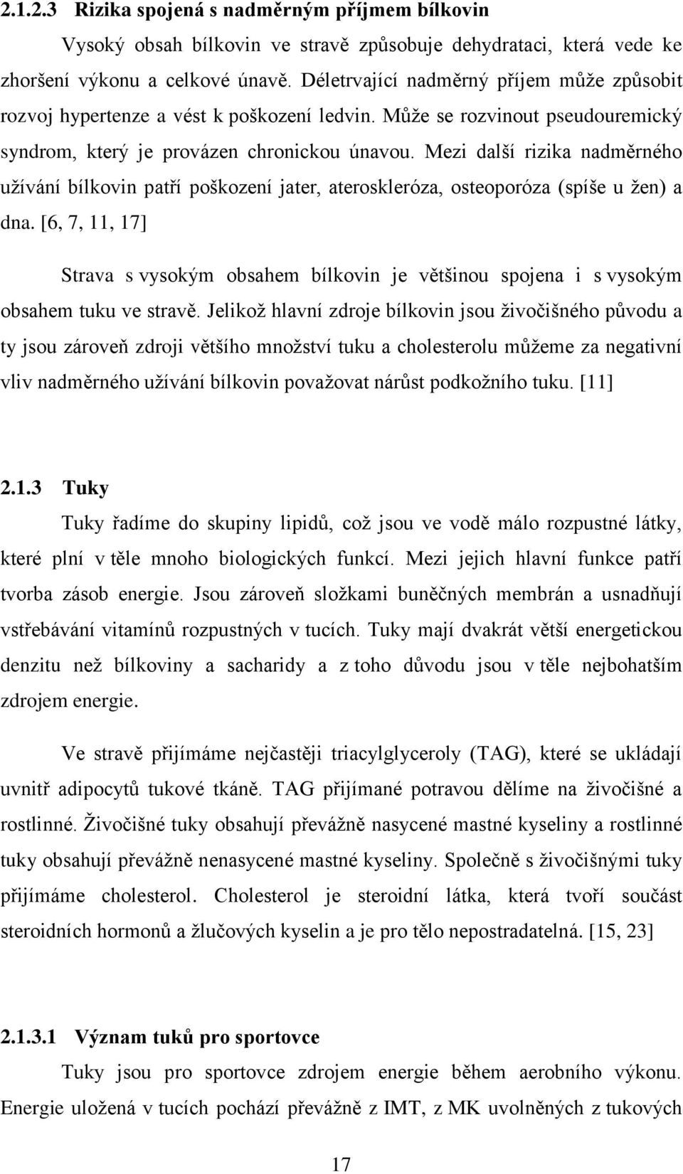 Mezi další rizika nadměrného užívání bílkovin patří poškození jater, ateroskleróza, osteoporóza (spíše u žen) a dna.