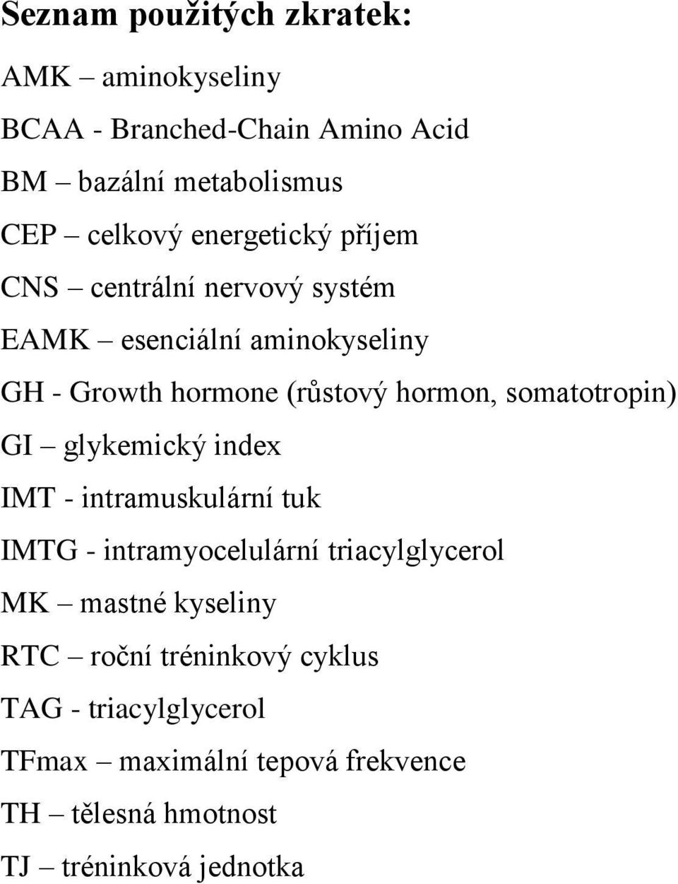somatotropin) GI glykemický index IMT - intramuskulární tuk IMTG - intramyocelulární triacylglycerol MK mastné
