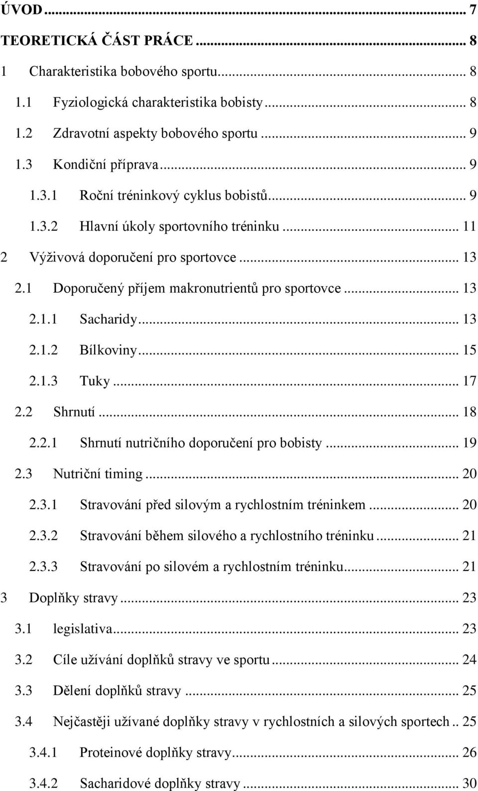 1 Doporučený příjem makronutrientů pro sportovce... 13 2.1.1 Sacharidy... 13 2.1.2 Bílkoviny... 15 2.1.3 Tuky... 17 2.2 Shrnutí... 18 2.2.1 Shrnutí nutričního doporučení pro bobisty... 19 2.