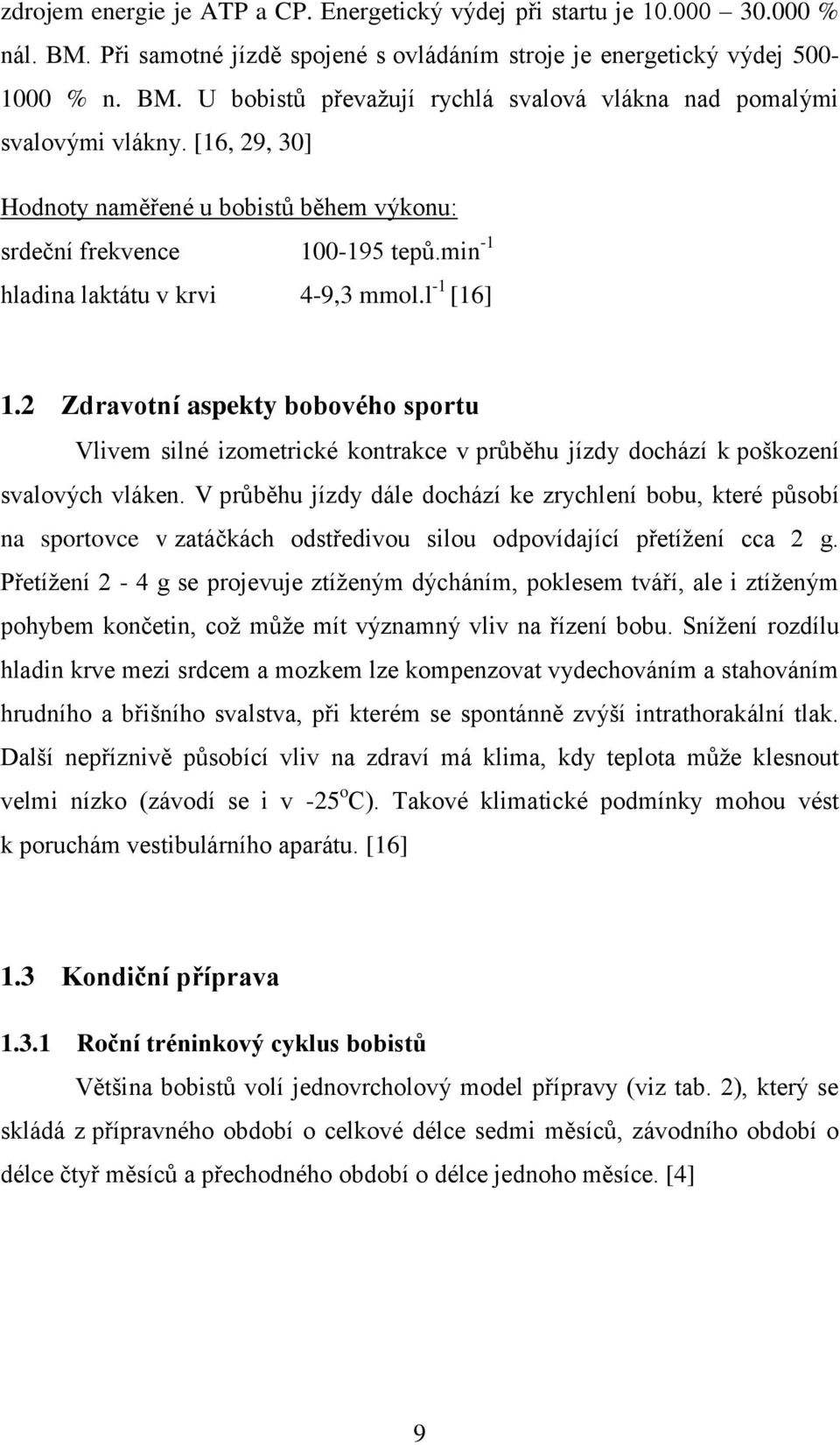 2 Zdravotní aspekty bobového sportu Vlivem silné izometrické kontrakce v průběhu jízdy dochází k poškození svalových vláken.