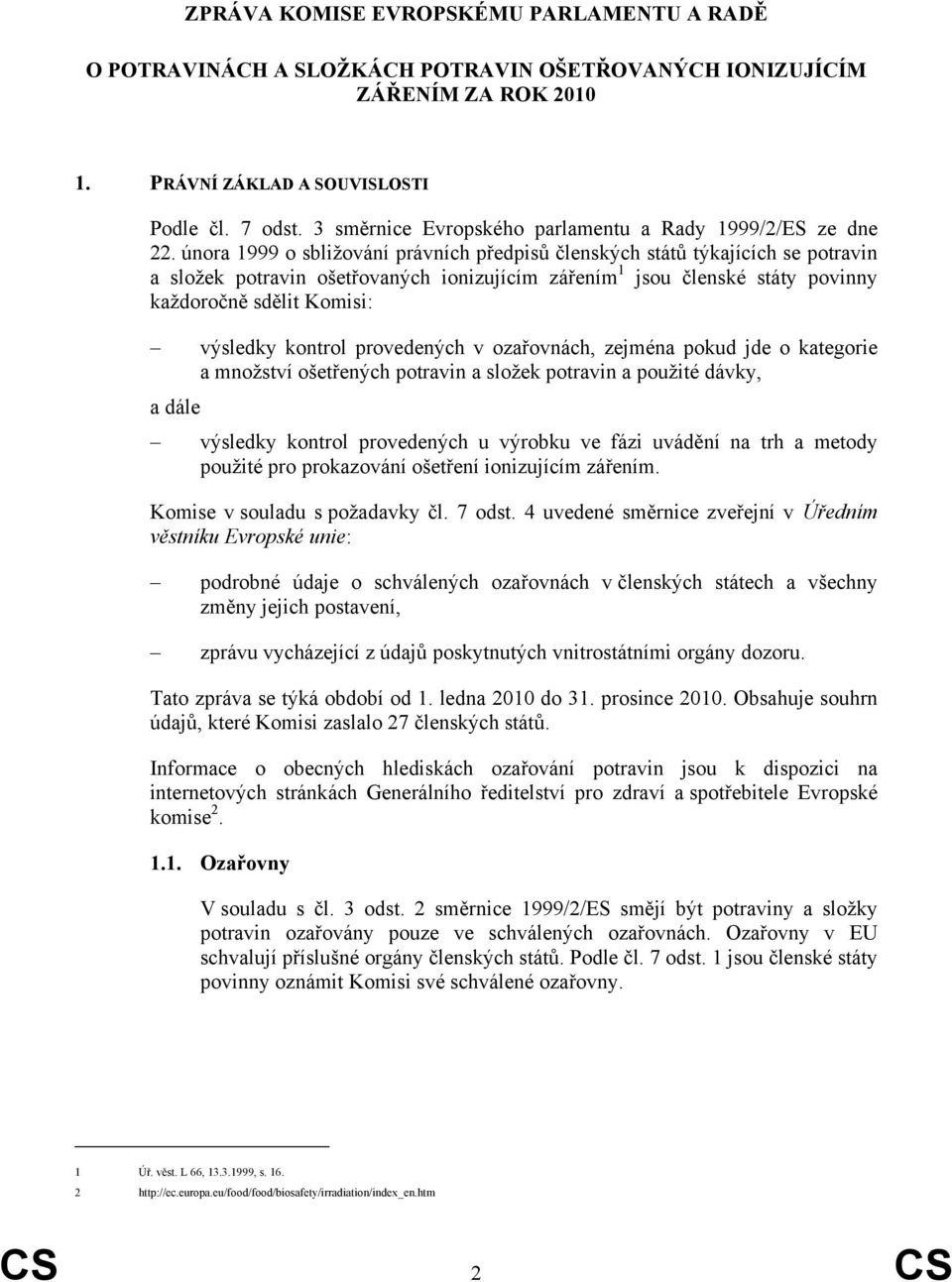 února 1999 o sbližování právních předpisů členských států týkajích se potravin a složek potravin ošetřovaných ionizujím zářením 1 jsou členské státy povinny každoročně sdělit Komisi: výsledky kontrol