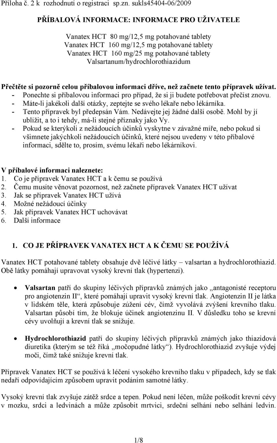 Valsartanum/hydrochlorothiazidum Přečtěte si pozorně celou příbalovou informaci dříve, než začnete tento přípravek užívat.