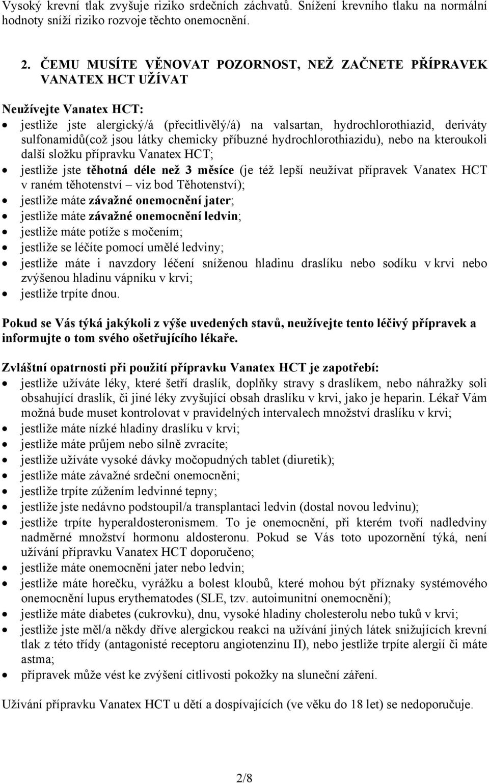 jsou látky chemicky příbuzné hydrochlorothiazidu), nebo na kteroukoli další složku přípravku Vanatex HCT; jestliže jste těhotná déle než 3 měsíce (je též lepší neužívat přípravek Vanatex HCT v raném