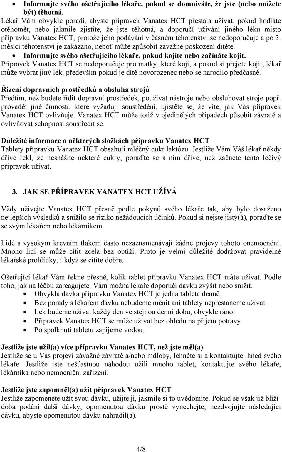 protože jeho podávání v časném těhotenství se nedoporučuje a po 3. měsíci těhotenství je zakázáno, neboť může způsobit závažné poškození dítěte.