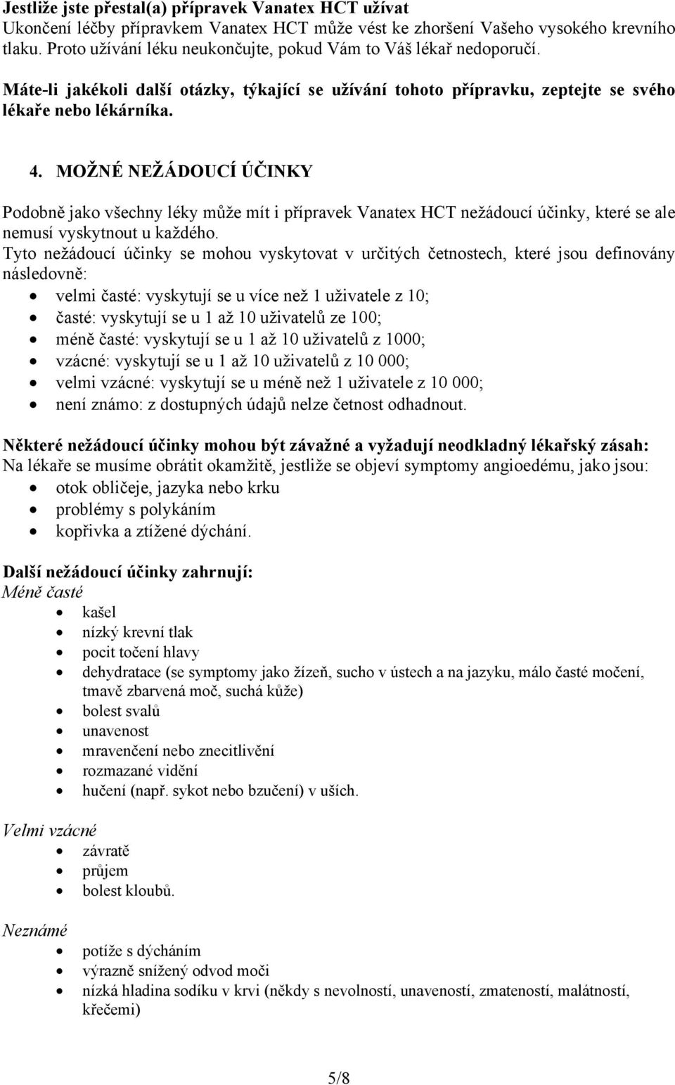 MOŽNÉ NEŽÁDOUCÍ ÚČINKY Podobně jako všechny léky může mít i přípravek Vanatex HCT nežádoucí účinky, které se ale nemusí vyskytnout u každého.