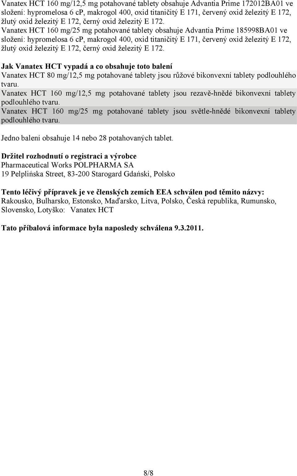 Vanatex HCT 160 mg/25 mg potahované tablety obsahuje Advantia Prime 185998BA01 ve složení: hypromelosa 6 cp, makrogol 400, oxid titaničitý E 171, červený oxid železitý E 172, žlutý oxid železitý E 