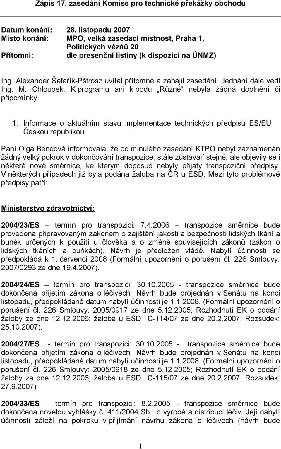 Alexander Šafařík-Pštrosz uvítal přítomné a zahájil zasedání. Jednání dále vedl Ing. M. Chloupek. K programu ani k bodu Různé nebyla žádná doplnění či připomínky. 1.