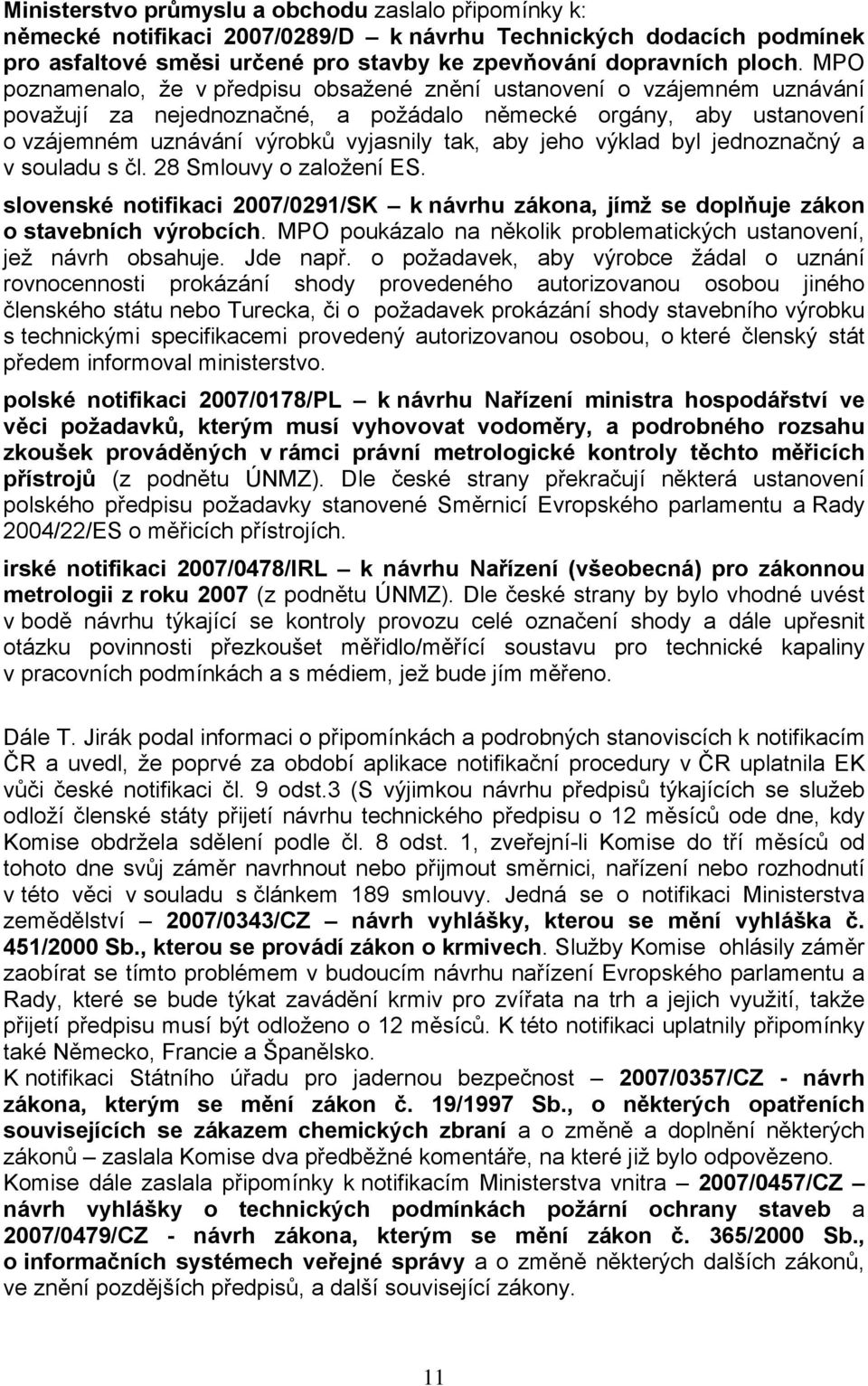 výklad byl jednoznačný a v souladu s čl. 28 Smlouvy o založení ES. slovenské notifikaci 2007/0291/SK k návrhu zákona, jímž se doplňuje zákon o stavebních výrobcích.
