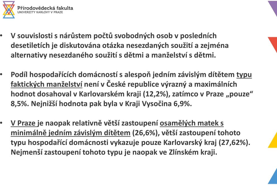 Podíl hospodařících domácností s alespoň jedním závislým dítětem typu faktických manželství není v České republice výrazný a maximálních hodnot dosahoval v Karlovarském kraji