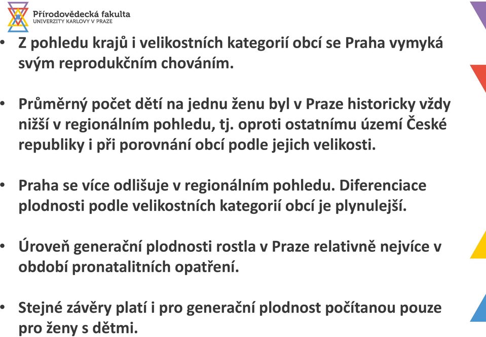 oproti ostatnímu území České republiky i při porovnání obcí podle jejich velikosti. Praha se více odlišuje v regionálním pohledu.