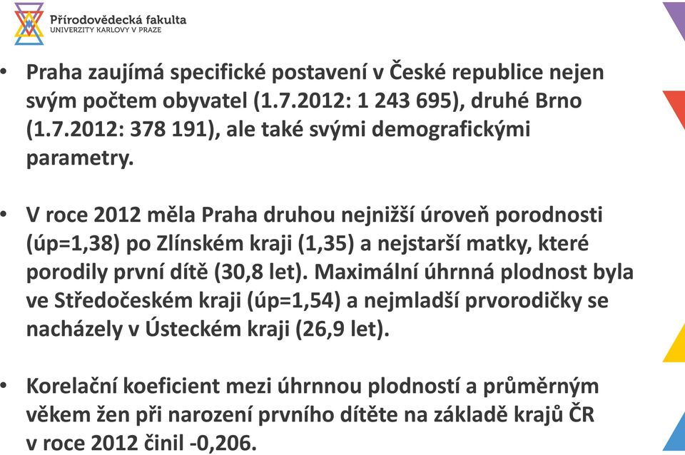 Maximální úhrnná plodnost byla ve Středočeském kraji (úp=1,54) a nejmladší prvorodičky se nacházely v Ústeckém kraji (26,9 let).