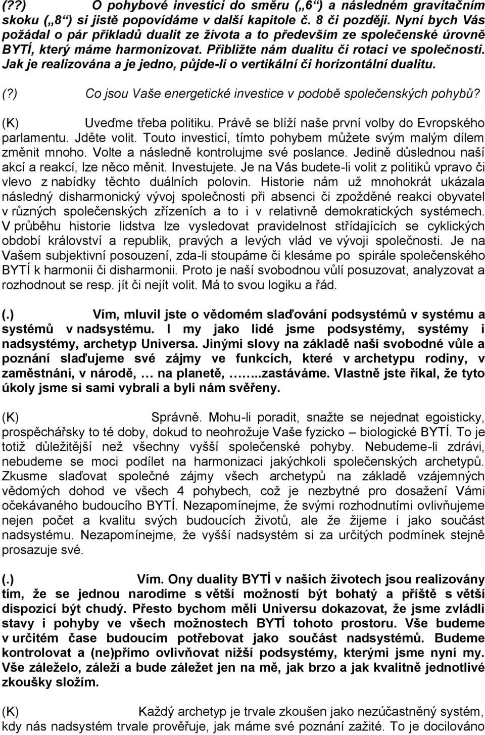 Jak je realizována a je jedno, půjde-li o vertikální či horizontální dualitu. (?) Co jsou Vaše energetické investice v podobě společenských pohybů? Uveďme třeba politiku.