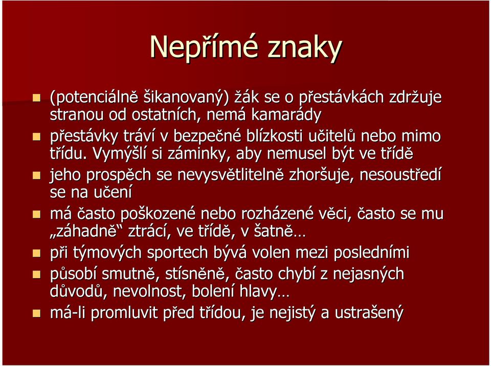 Vymýšlí si záminky, z aby nemusel být ve třídět jeho prospěch se nevysvětliteln tlitelně zhoršuje, nesoustřed edí se na učenu ení máčasto poškozen