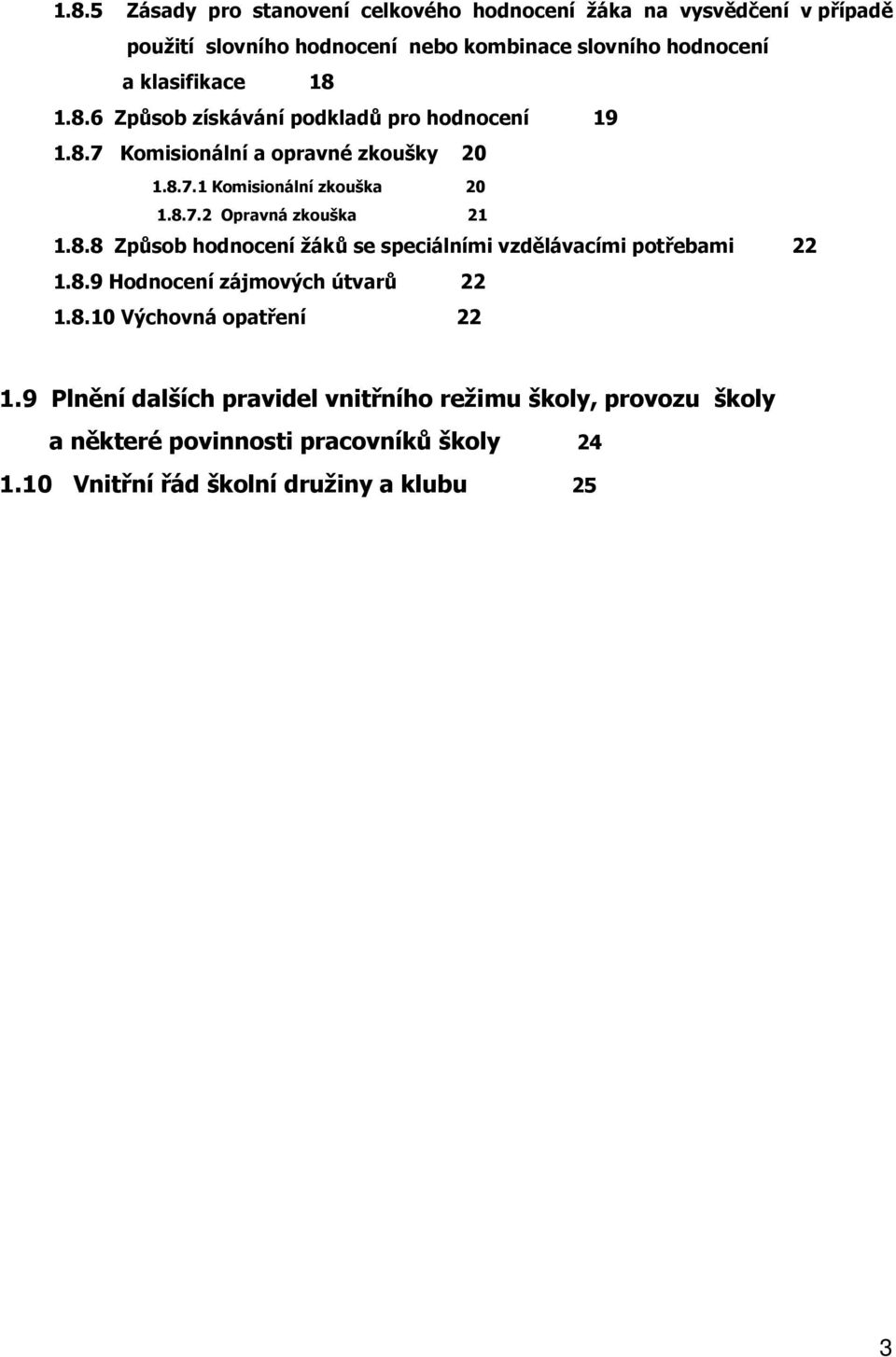 8.8 Způsob hodnocení žáků se speciálními vzdělávacími potřebami 22 1.8.9 Hodnocení zájmových útvarů 22 1.8.10 Výchovná opatření 22 1.