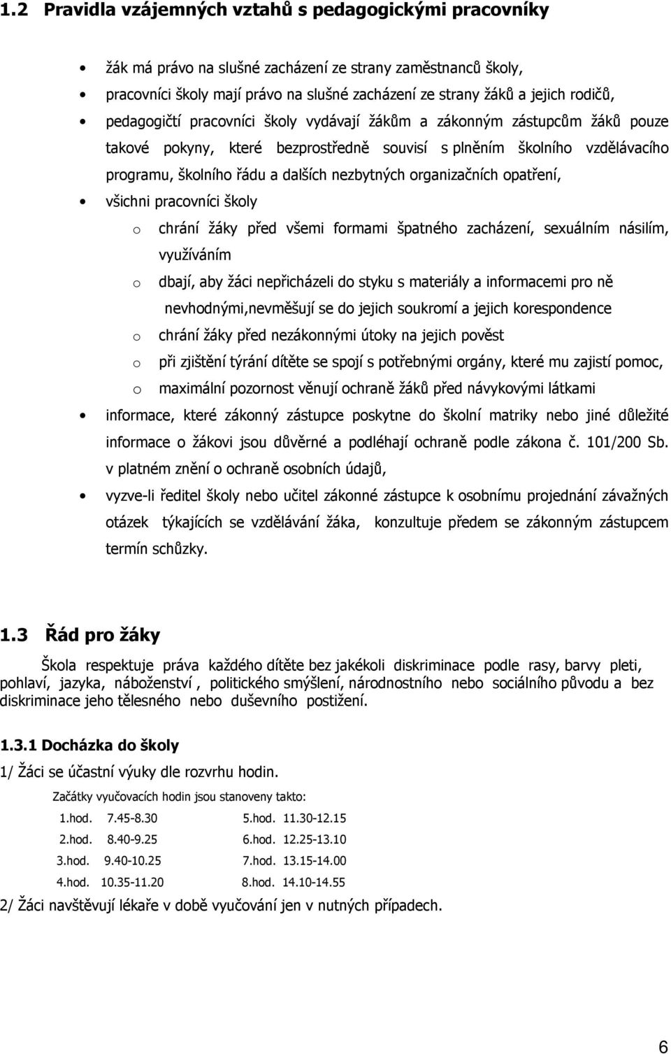 organizačních opatření, všichni pracovníci školy o chrání žáky před všemi formami špatného zacházení, sexuálním násilím, využíváním o dbají, aby žáci nepřicházeli do styku s materiály a informacemi