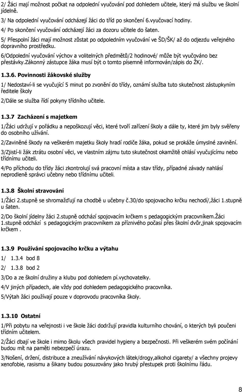 6/Odpolední vyučování výchov a volitelných předmětů/2 hodinové/ může být vyučováno bez přestávky.zákonný zástupce žáka musí být o tomto písemně informován/zápis do ŽK/. 1.3.6. Povinnosti žákovské služby 1/ Nedostaví-li se vyučující 5 minut po zvonění do třídy, oznámí služba tuto skutečnost zástupkyním ředitele školy 2/Dále se služba řídí pokyny třídního učitele.